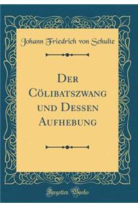 Der Cölibatszwang und Dessen Aufhebung (Classic Reprint)