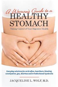 A Woman's Guide to a Healthy Stomach: Taking Control of Your Digestive Health: Taking Control of Your Digestive Health