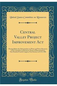 Central Valley Project Improvement ACT: Hearing Before the Subcommittee on Water and Power Resources of the Committee on Resources, House of Representatives, One Hundred Fourth Congress, First Session, on H. R. 1906 (Classic Reprint)