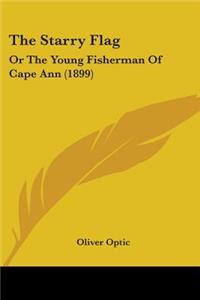 Starry Flag: Or The Young Fisherman Of Cape Ann (1899)