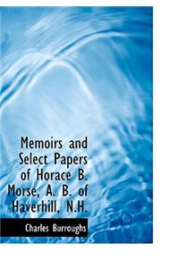 Memoirs and Select Papers of Horace B. Morse, A. B. of Haverhill, N.H.