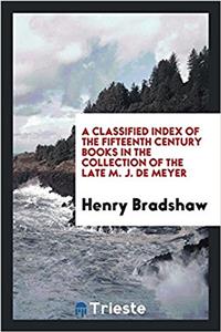 Classified Index of the Fifteenth Century Books in the Collection of the Late M. J. de Meyer