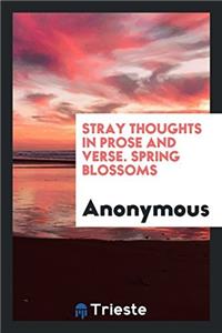 Stray Thoughts in Prose and Verse. Spring Blossoms
