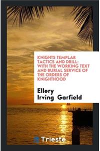 Knights Templar Tactics and Drill: With the Working Text and Burial Service of the Orders of ...
