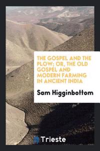 The Gospel and the Plow; Or, the Old Gospel and Modern Farming in Ancient India