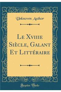 Le Xviiie SiÃ¨cle, Galant Et LittÃ©raire (Classic Reprint)