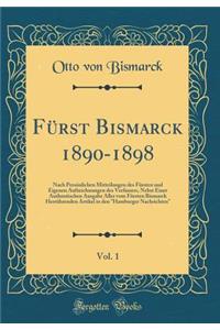 Fürst Bismarck 1890-1898, Vol. 1: Nach Persönlichen Mitteilungen des Fürsten und Eigenen Aufzeichnungen des Verfassers, Nebst Einer Authentischen Ausgabe Aller vom Fürsten Bismarck Herrührenden Artikel in den 