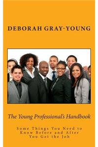 Young Professional's Handbook: Some Things You Need to Know Before and After You Get the Job