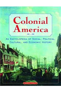 Colonial America: An Encyclopedia of Social, Political, Cultural, and Economic History