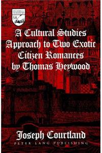 A Cultural Studies Approach to Two Exotic Citizen Romances by Thomas Heywood