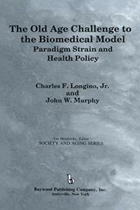 Old Age Challenge to the Biomedical Model: Paradigm Strain and Health Policy