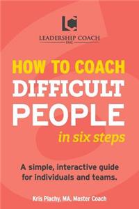 How to Coach Difficult People in Six Steps