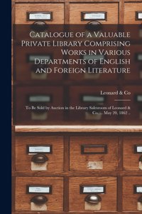 Catalogue of a Valuable Private Library Comprising Works in Various Departments of English and Foreign Literature