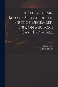Reply to Mr. Burke's Speech of the First of December, 1783, on Mr. Fox's East-India Bill