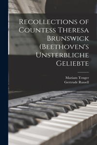 Recollections of Countess Theresa Brunswick (Beethoven's Unsterbliche Geliebte