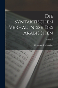 Syntaktischen Verhältnisse Des Arabischen; Volume 1