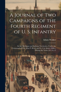 Journal of two Campaigns of the Fourth Regiment of U. S. Infantry: In the Michigan and Indiana Territories, Under the Command of Col. John P. Boyd, and Lt. Col. James Miller, During the Years 1811 & 12