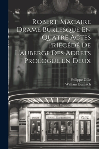 Robert-Macaire Drame Burlesque En Quatre Actes PrIecédé de L'auberge des Adrets Prologue en Deux