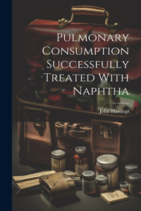 Pulmonary Consumption Successfully Treated With Naphtha