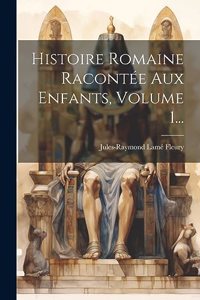 Histoire Romaine Racontée Aux Enfants, Volume 1...