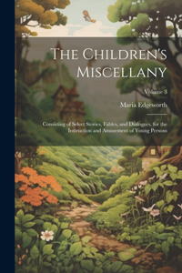 Children's Miscellany; Consisting of Select Stories, Fables, and Dialogues, for the Instruction and Amusement of Young Persons; Volume 3
