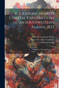 V. S. Khromchenko's Coastal Explorations in Southwestern Alaska, 1822: Fieldiana, Anthropology, v. 64