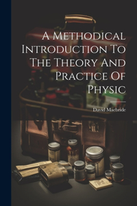 Methodical Introduction To The Theory And Practice Of Physic