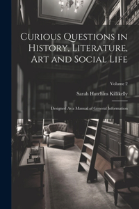 Curious Questions in History, Literature, Art and Social Life: Designed As a Manual of General Information; Volume 2