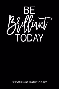 Be Brilliant Today 2020 Weekly And Monthly Planner