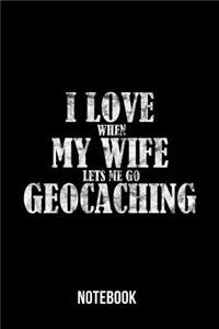 I Love when my wife lets me go Geocaching - Notebook