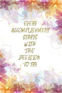 Every Accomplishment Starts With The Decision To Try