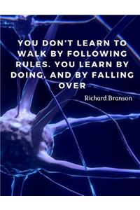 You don't learn to walk by following rules. You learn by doing, and by falling over