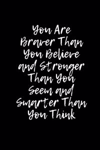 You Are Braver Than You Believe and Stronger Than You Seem and Smarter Than You Think