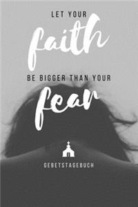 Let your faith be bigger than your fear Gebetstagebuch