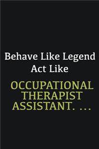Behave like Legend Act Like Occupational Therapist Assistant. ...