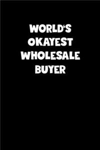 Wholesale Buyer Diary - Wholesale Buyer Journal - World's Okayest Wholesale Buyer Notebook - Funny Gift for Wholesale Buyer
