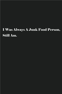I Was Always A Junk Food Person, Still Am.