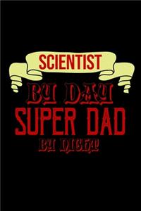 Scientist by day, super dad by night: Notebook - Journal - Diary - 110 Lined pages - 6 x 9 in - 15.24 x 22.86 cm - Doodle Book - Funny Great Gift