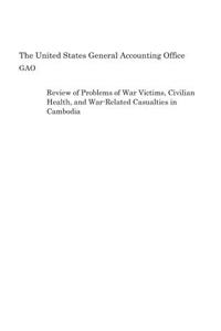 Review of Problems of War Victims, Civilian Health, and War-Related Casualties in Cambodia