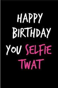 Happy Birthday You Selfie Twat