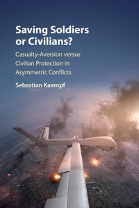 Saving Soldiers or Civilians?: Casualty-Aversion Versus Civilian Protection in Asymmetric Conflicts