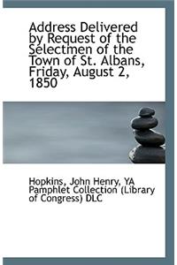 Address Delivered by Request of the Selectmen of the Town of St. Albans, Friday, August 2, 1850