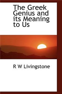 The Greek Genius and Its Meaning to Us