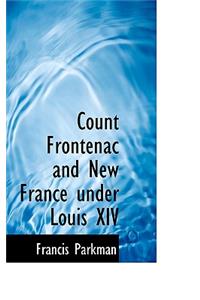 Count Frontenac and New France Under Louis XIV