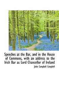 Speeches at the Bar, and in the House of Commons, with an Address to the Irish Bar as Lord Chancello
