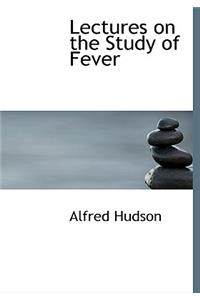 Lectures on the Study of Fever