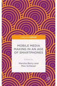Mobile Media Making in an Age of Smartphones