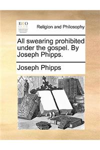 All Swearing Prohibited Under the Gospel. by Joseph Phipps.