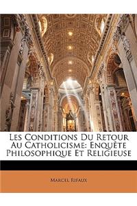 Les Conditions Du Retour Au Catholicisme: Enquete Philosophique Et Religieuse