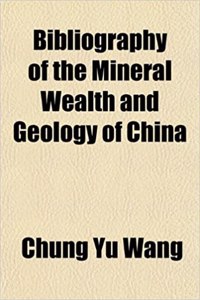 Bibliography of the Mineral Wealth and Geology of China